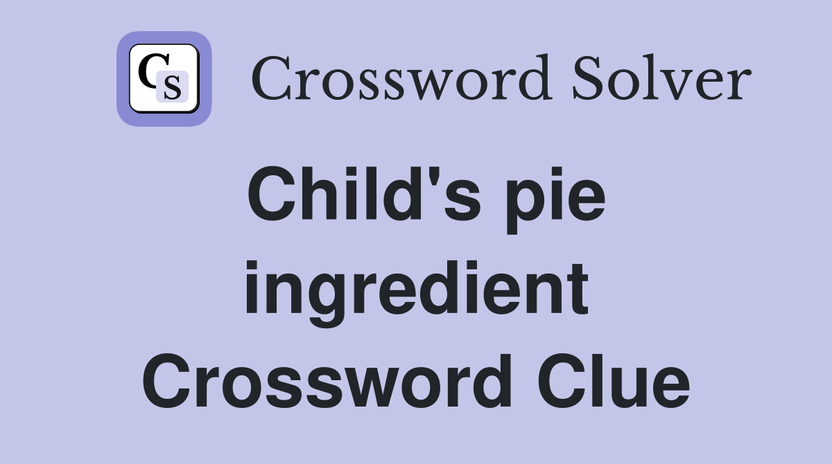 Child's pie ingredient Crossword Clue