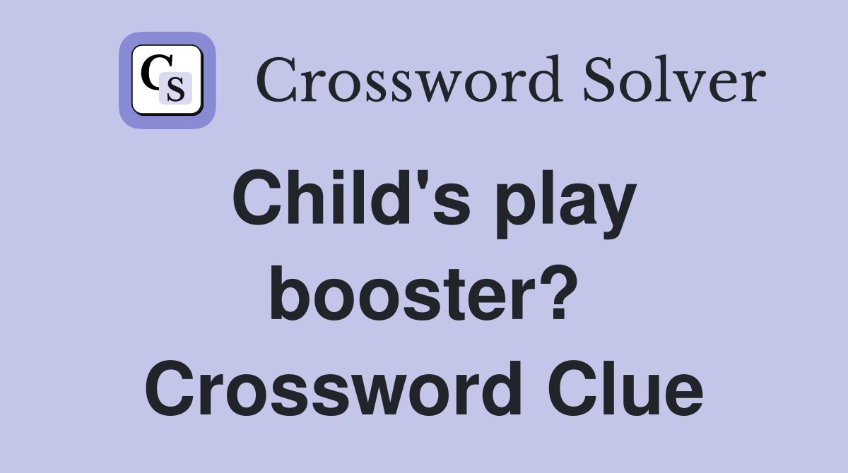 Child's play booster? Crossword Clue