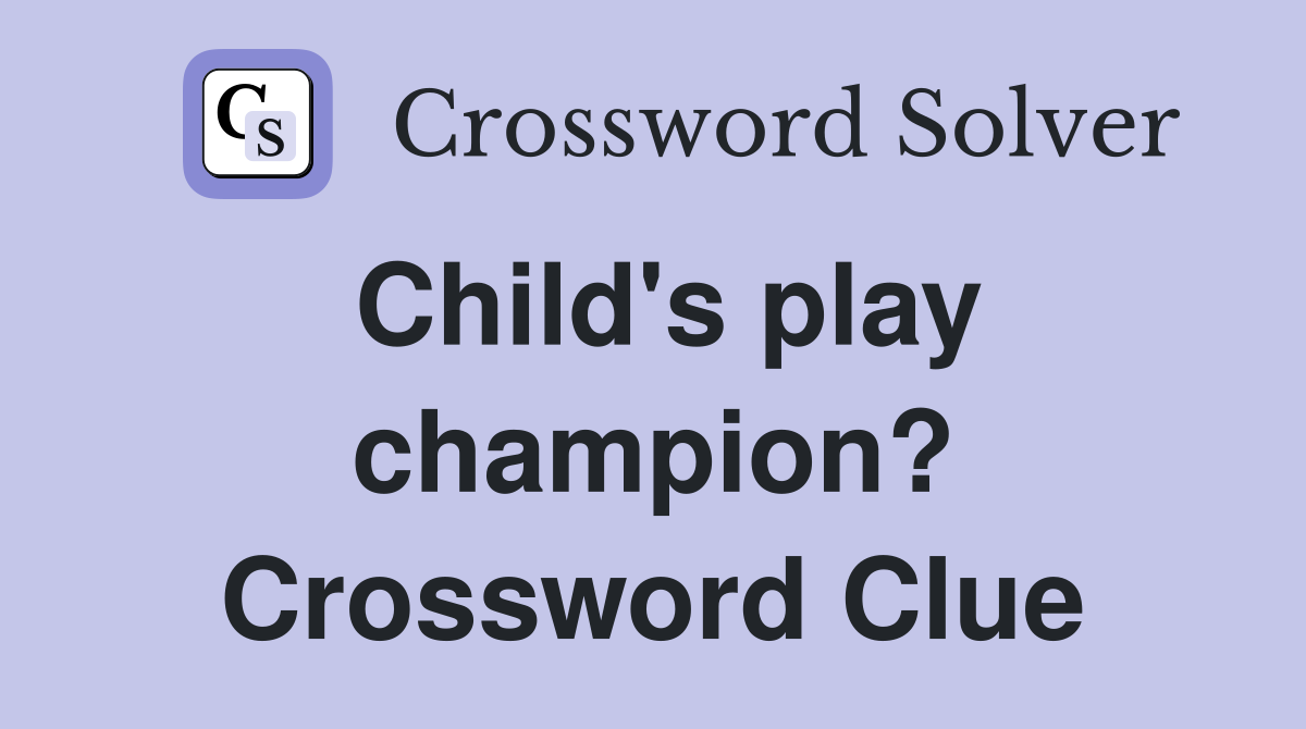 Child's play champion? Crossword Clue
