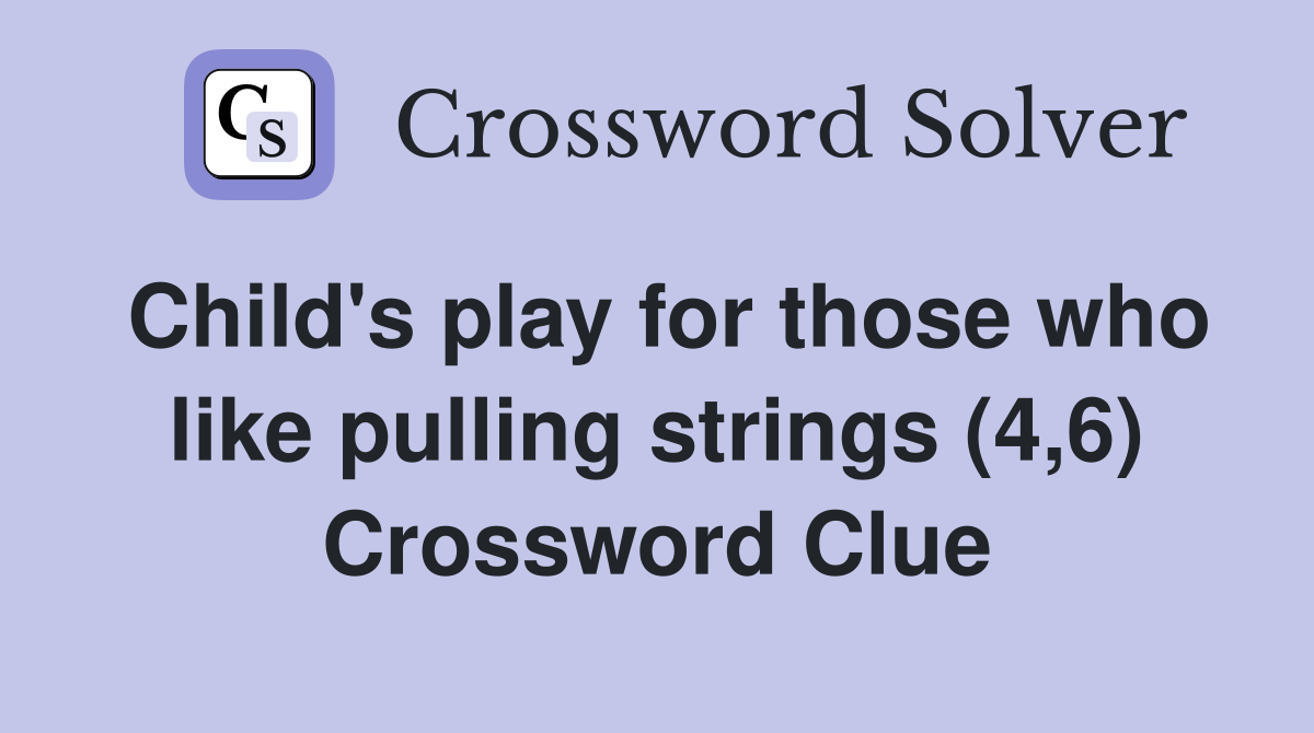 Child's play for those who like pulling strings (4,6) Crossword Clue