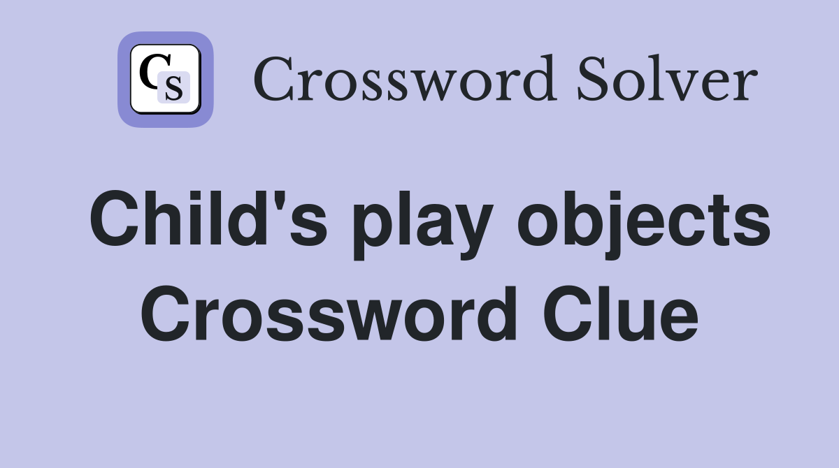 Child's play objects Crossword Clue