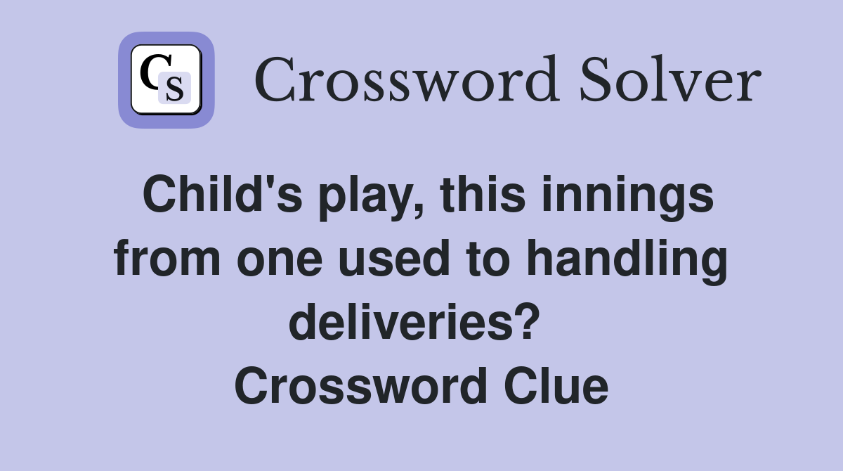 Child's play, this innings from one used to handling deliveries?  Crossword Clue