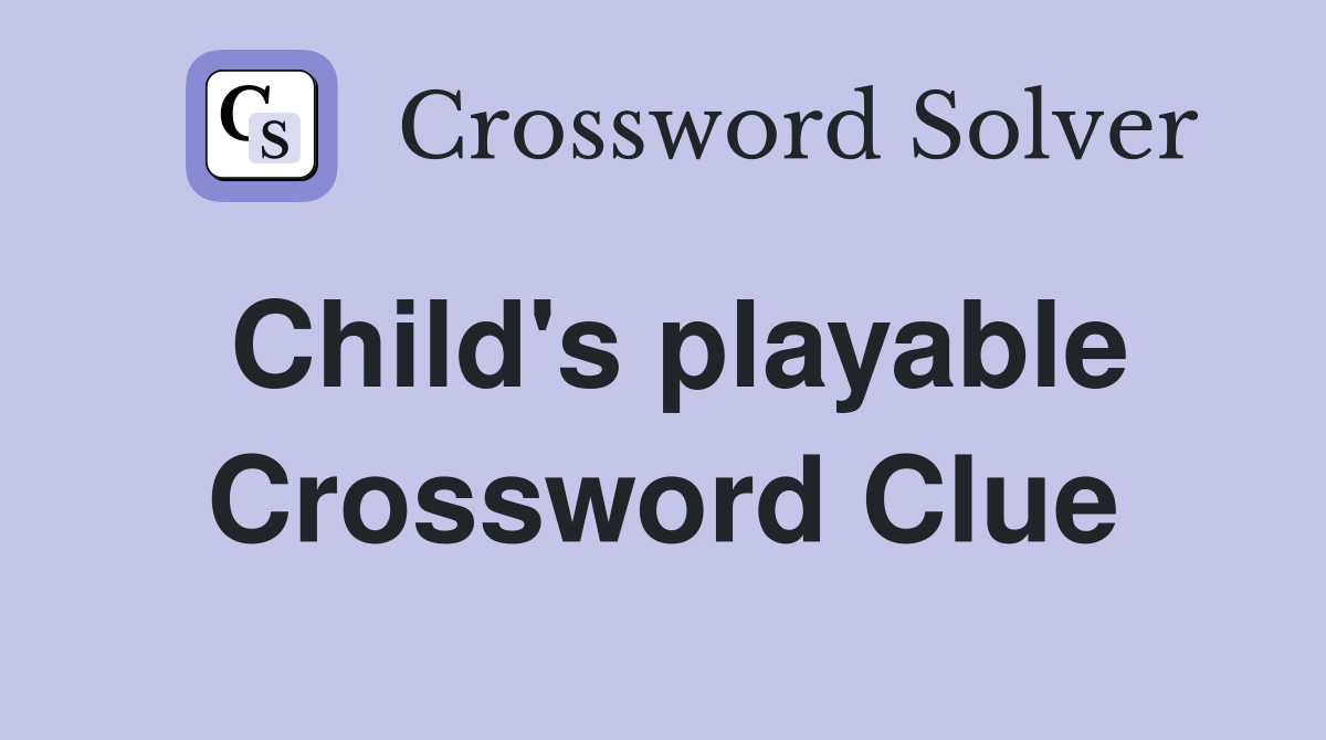Child's playable Crossword Clue