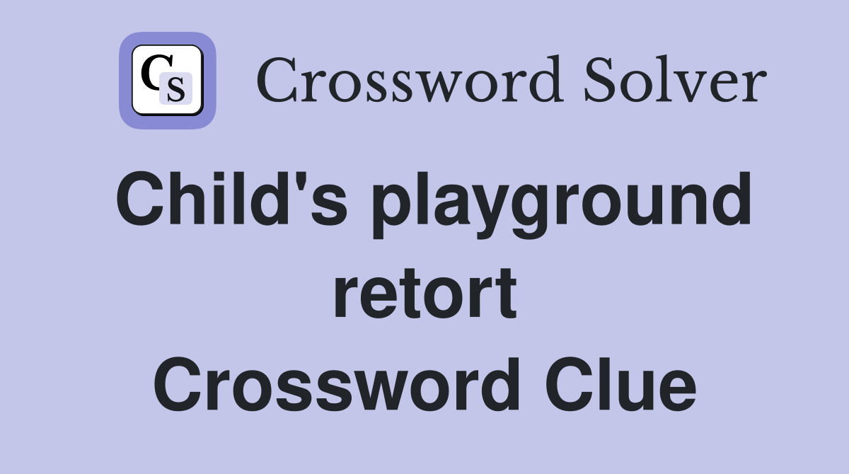 Child's playground retort Crossword Clue