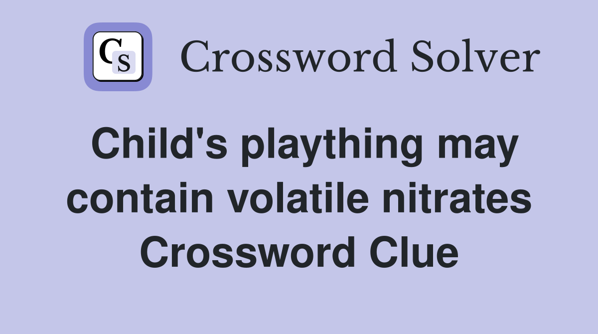 Child's plaything may contain volatile nitrates Crossword Clue
