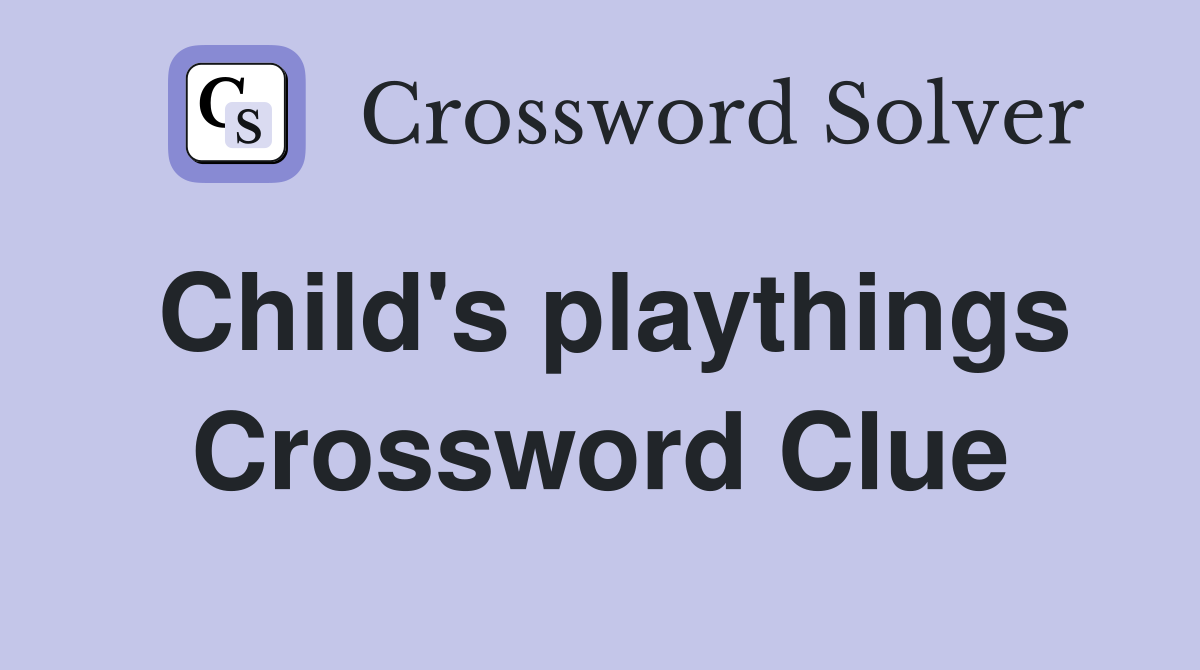 Child's playthings Crossword Clue