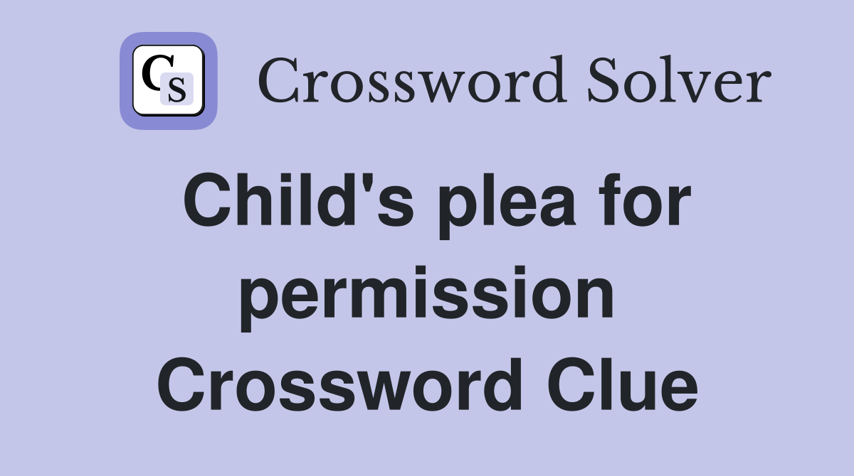 Child's plea for permission Crossword Clue