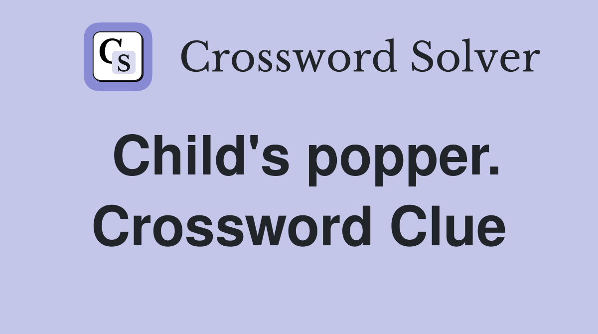 Child's popper. Crossword Clue