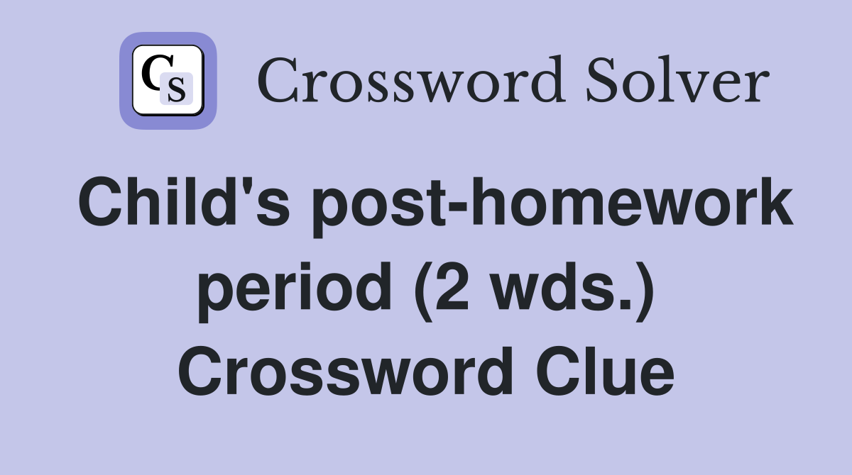 Child's post-homework period (2 wds.) Crossword Clue