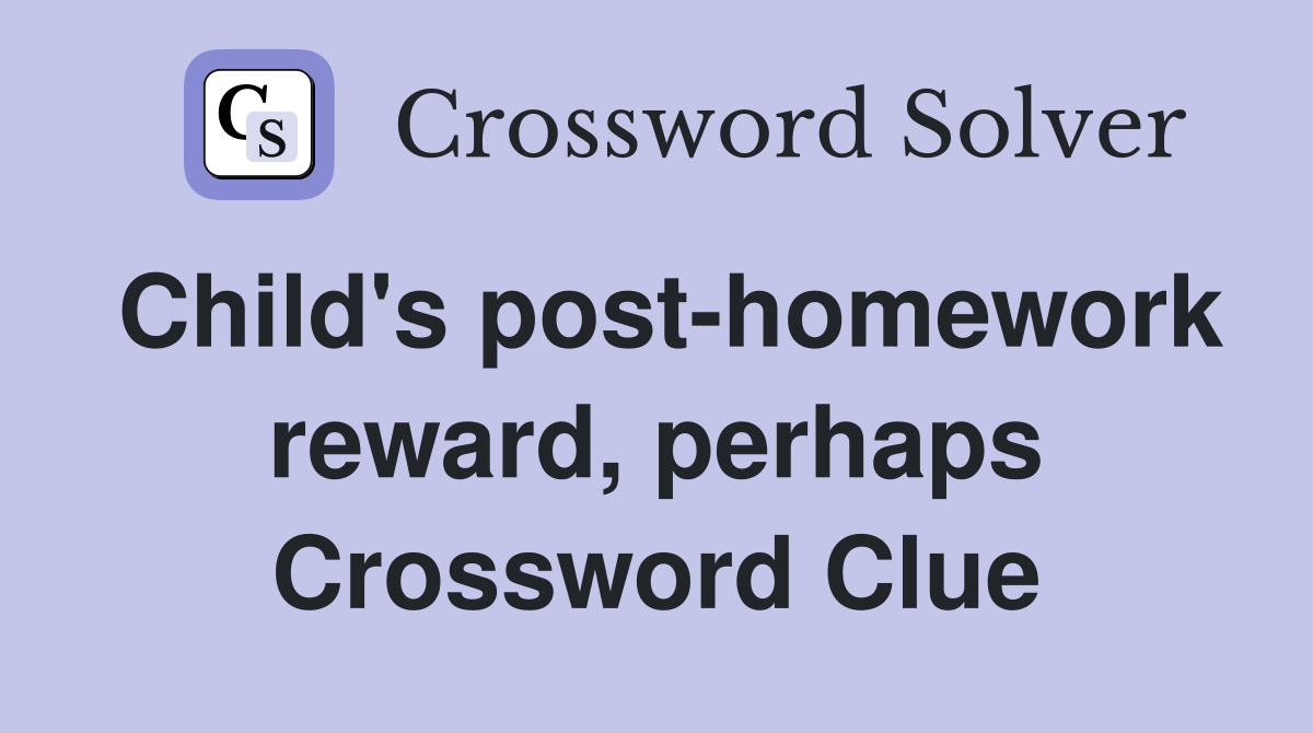 Child's post-homework reward, perhaps Crossword Clue
