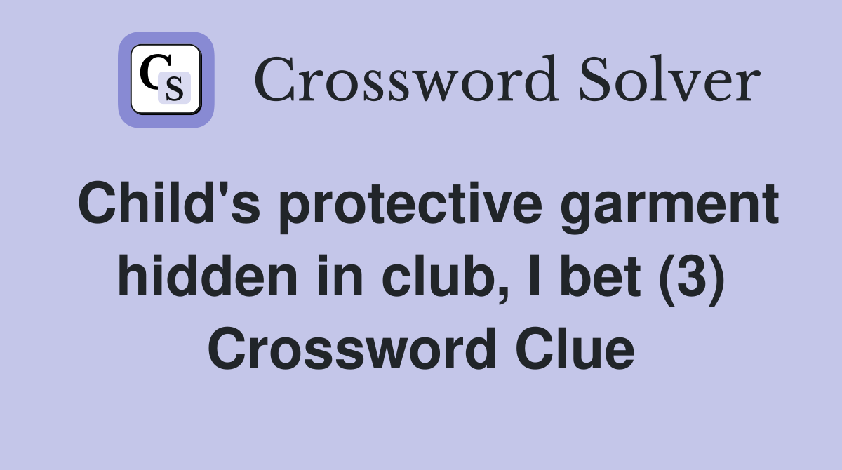 Child's protective garment hidden in club, I bet (3) Crossword Clue