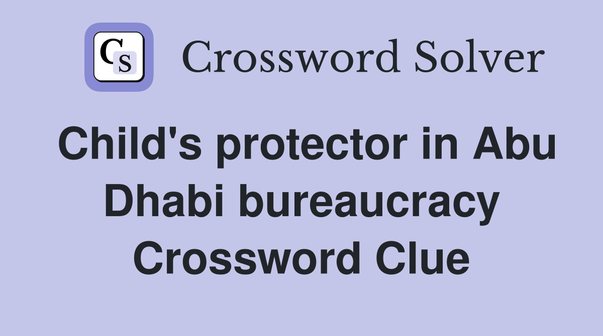 Child's protector in Abu Dhabi bureaucracy Crossword Clue