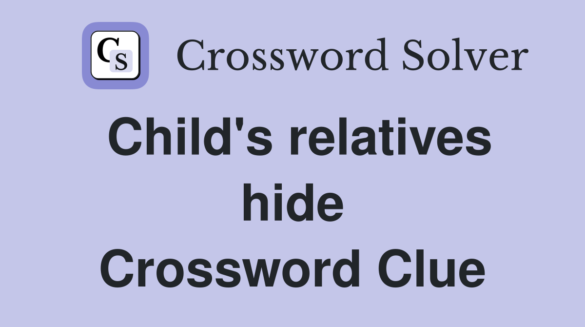 Child's relatives hide Crossword Clue