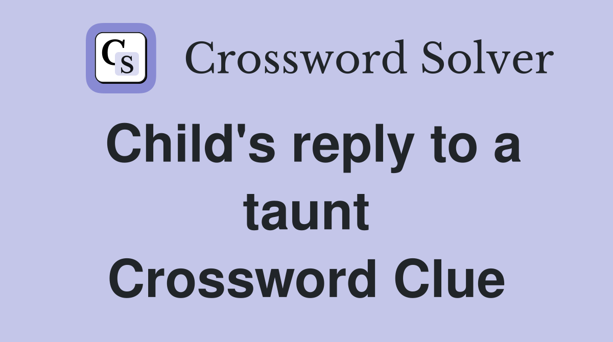 Child's reply to a taunt Crossword Clue