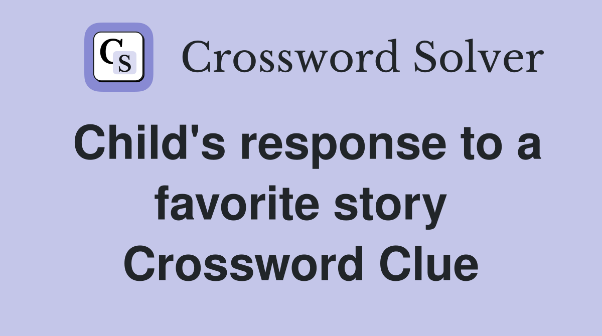 Child's response to a favorite story Crossword Clue