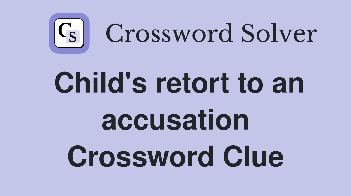 Child's retort to an accusation Crossword Clue
