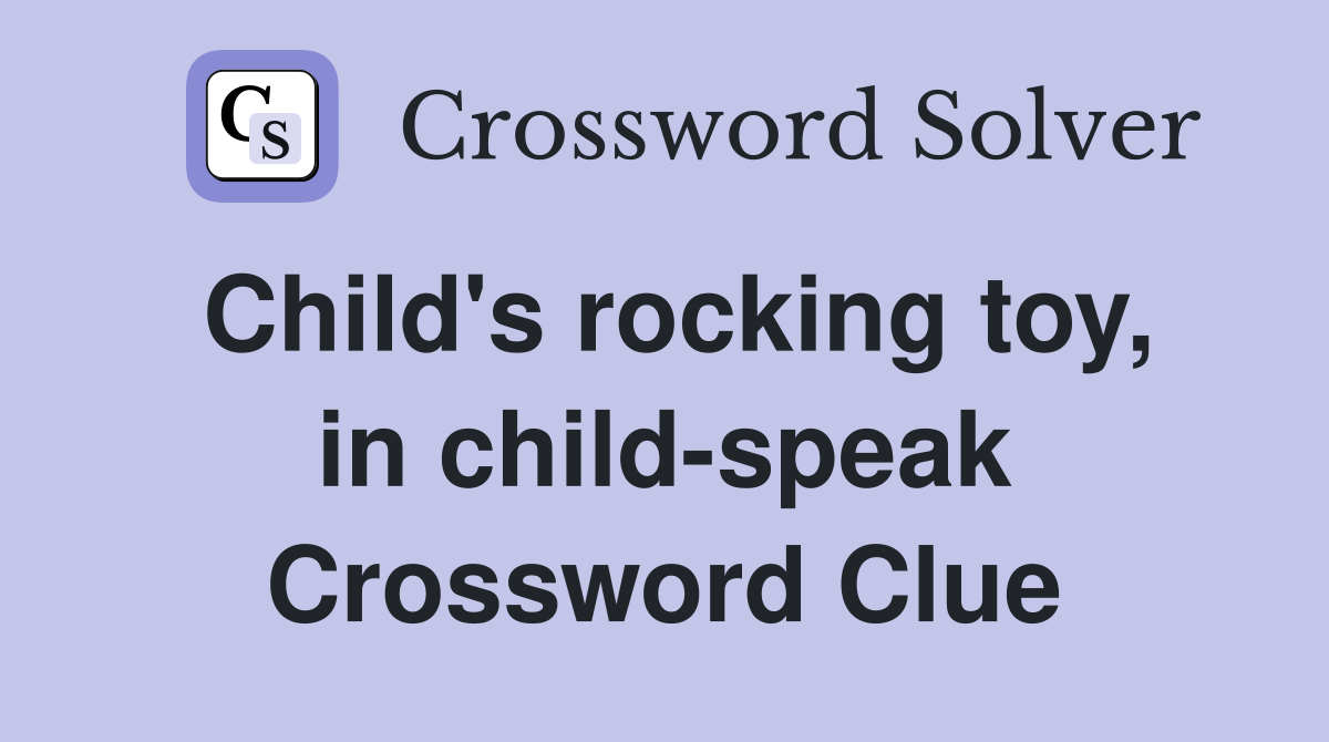 Child's rocking toy, in child-speak Crossword Clue