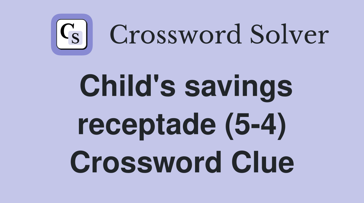 Child's savings receptade (5-4) Crossword Clue