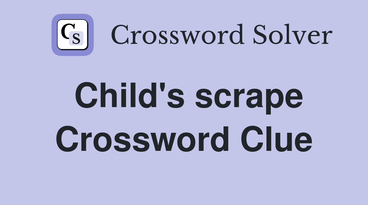 Child's scrape Crossword Clue