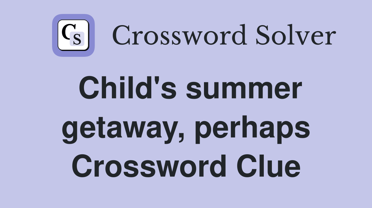 Child's summer getaway, perhaps Crossword Clue
