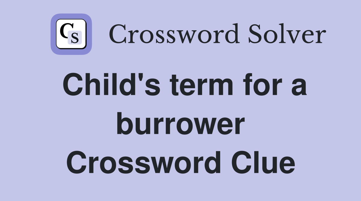 Child's term for a burrower Crossword Clue