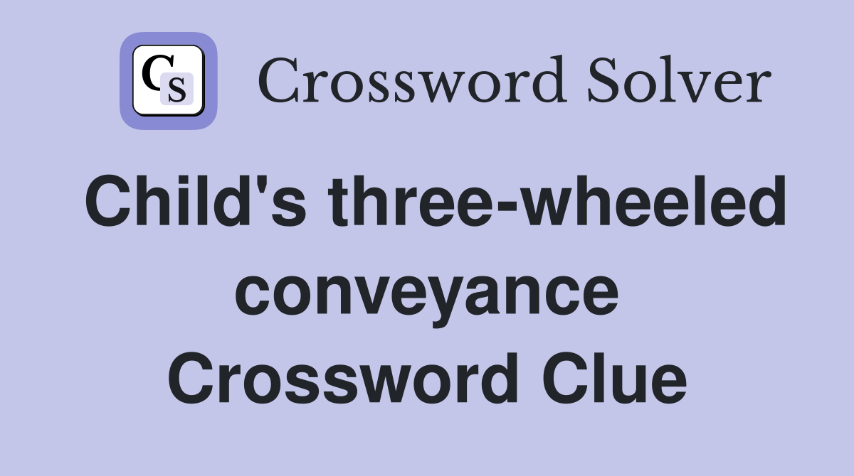 Child's three-wheeled conveyance Crossword Clue