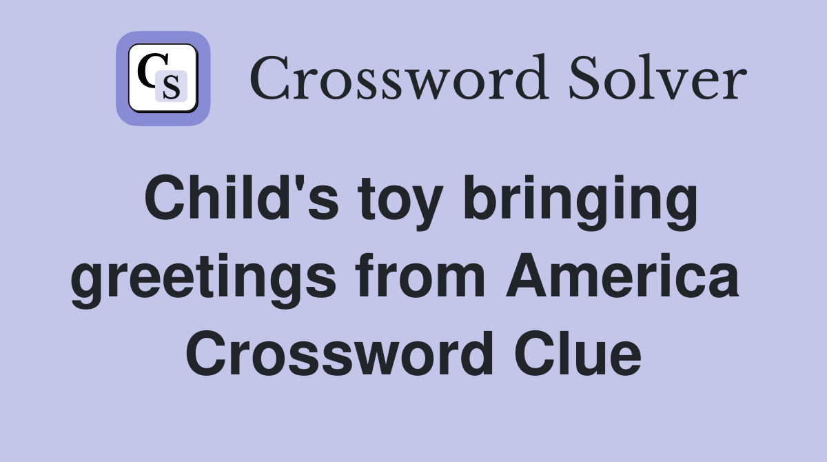 Child's toy bringing greetings from America  Crossword Clue