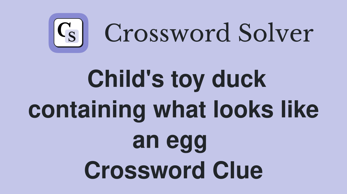 Child's toy duck containing what looks like an egg  Crossword Clue