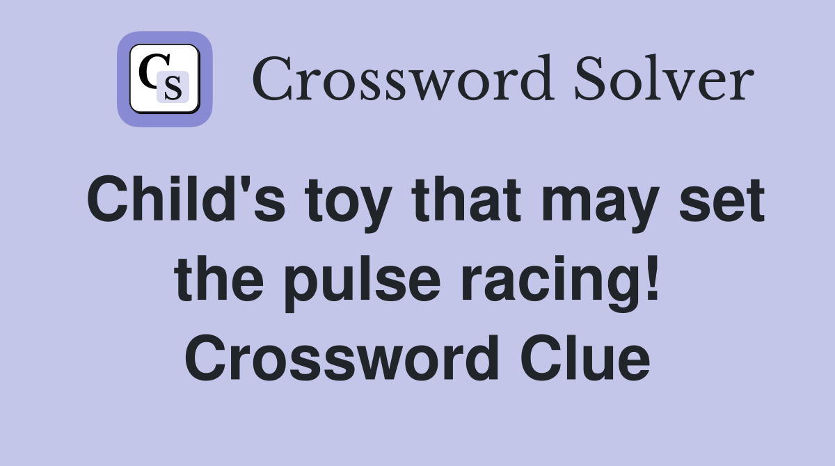 Child's toy that may set the pulse racing! Crossword Clue