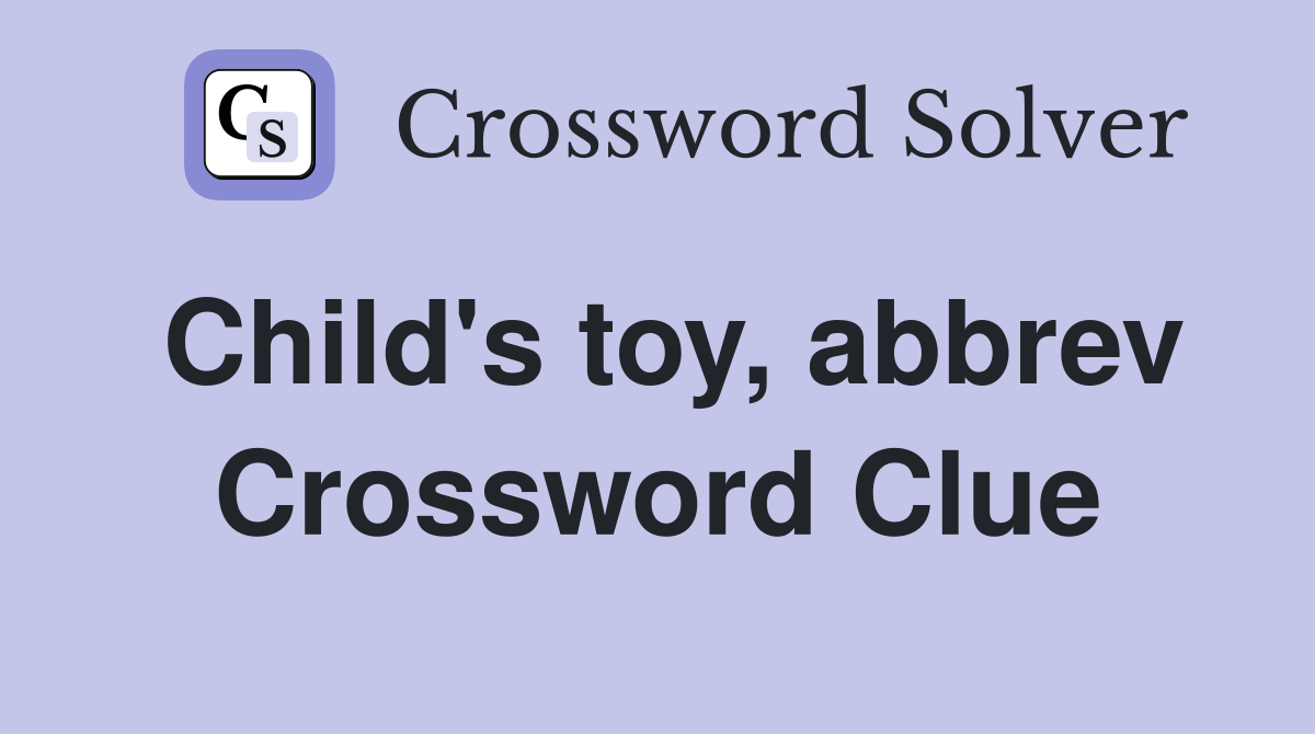 Child's toy, abbrev Crossword Clue