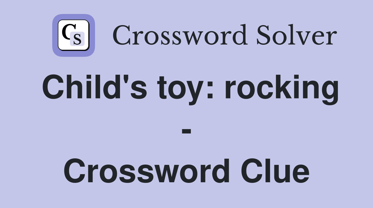 Child's toy: rocking - Crossword Clue