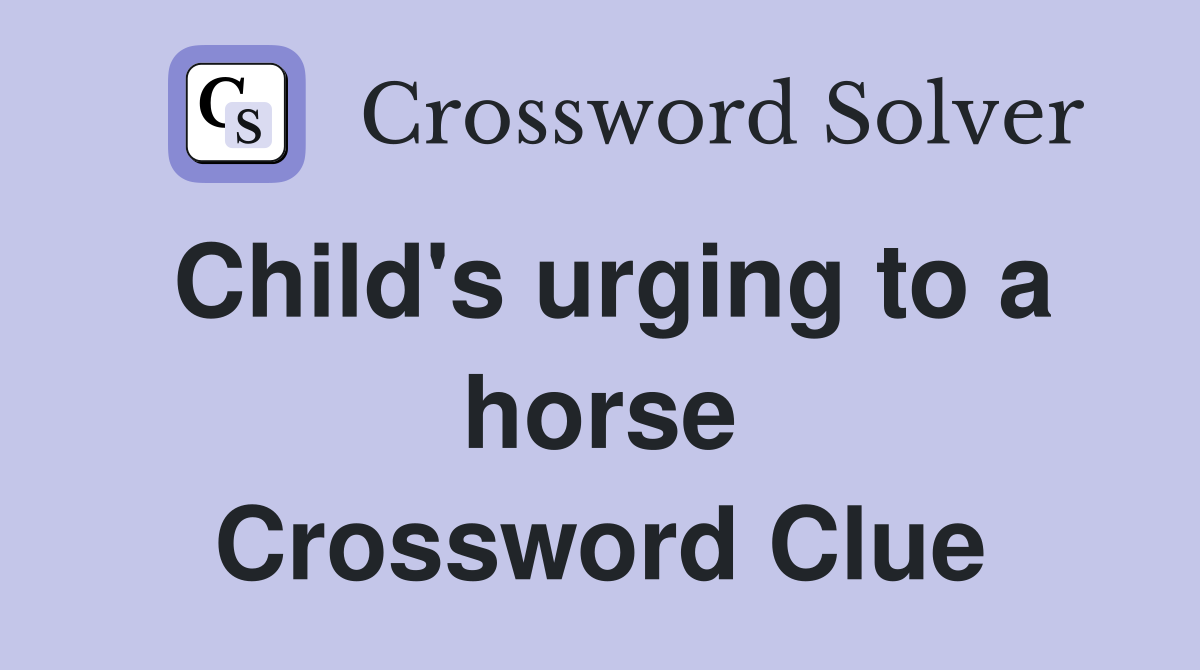Child's urging to a horse Crossword Clue