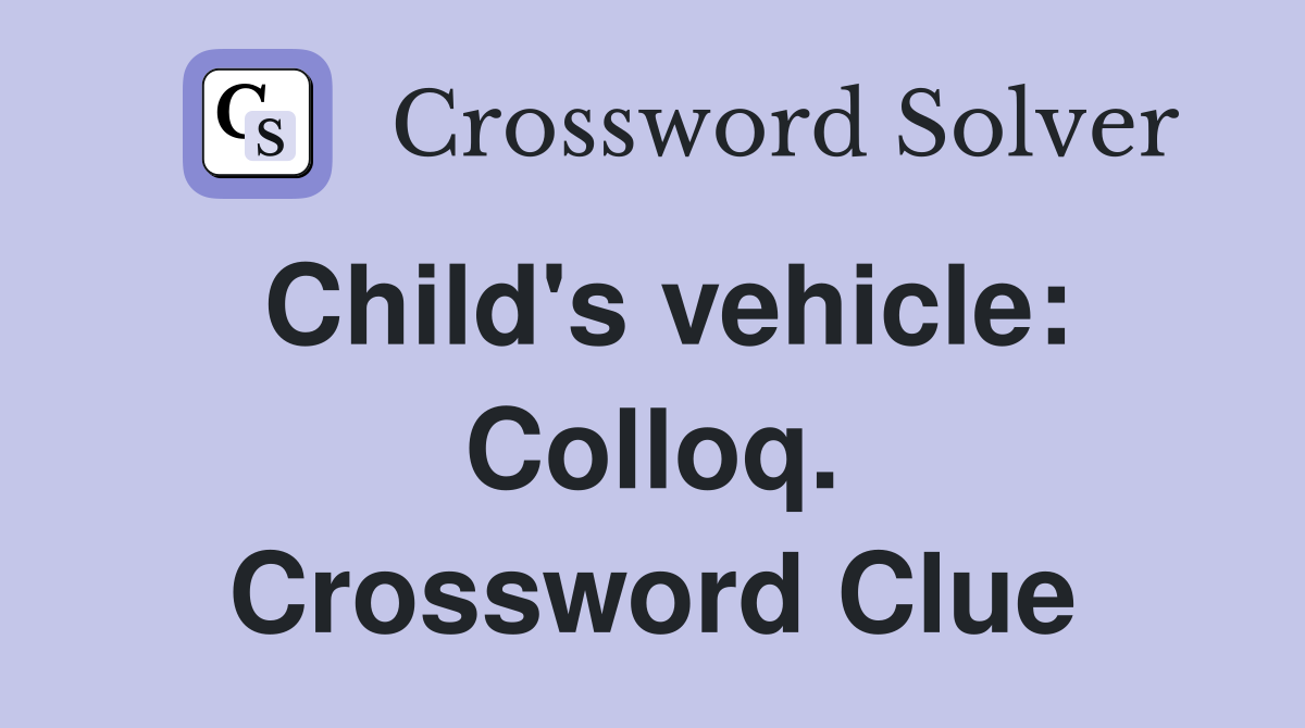 Child's vehicle: Colloq. Crossword Clue