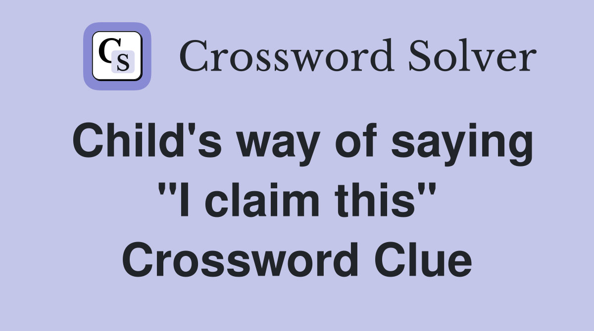 Child's way of saying "I claim this" Crossword Clue