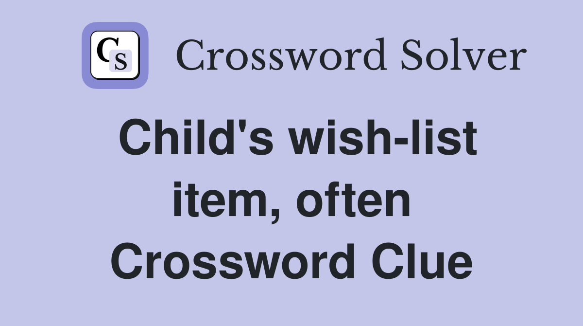 Child's wish-list item, often Crossword Clue