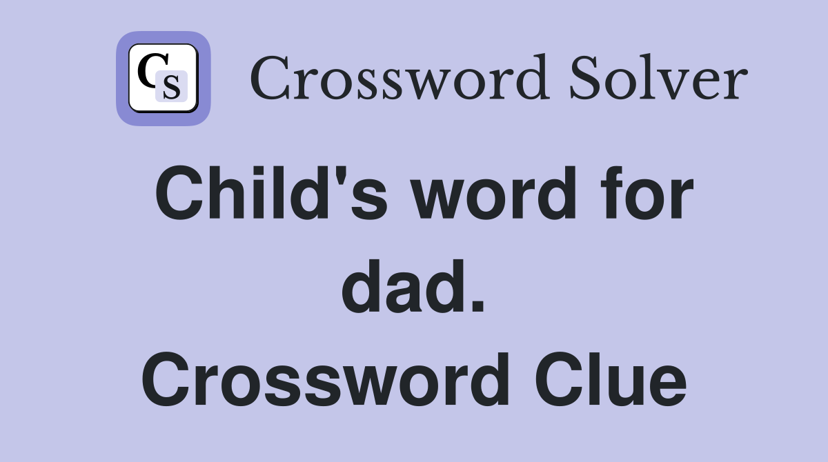 Child's word for dad. Crossword Clue