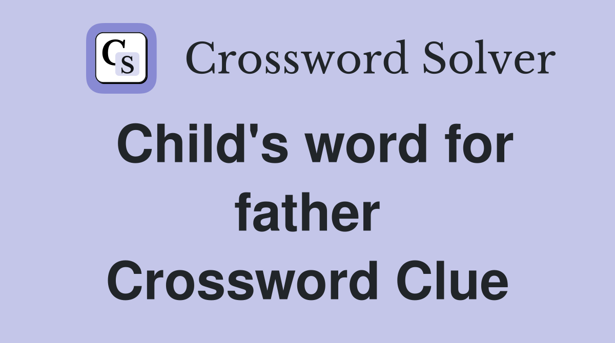 Child's word for father Crossword Clue