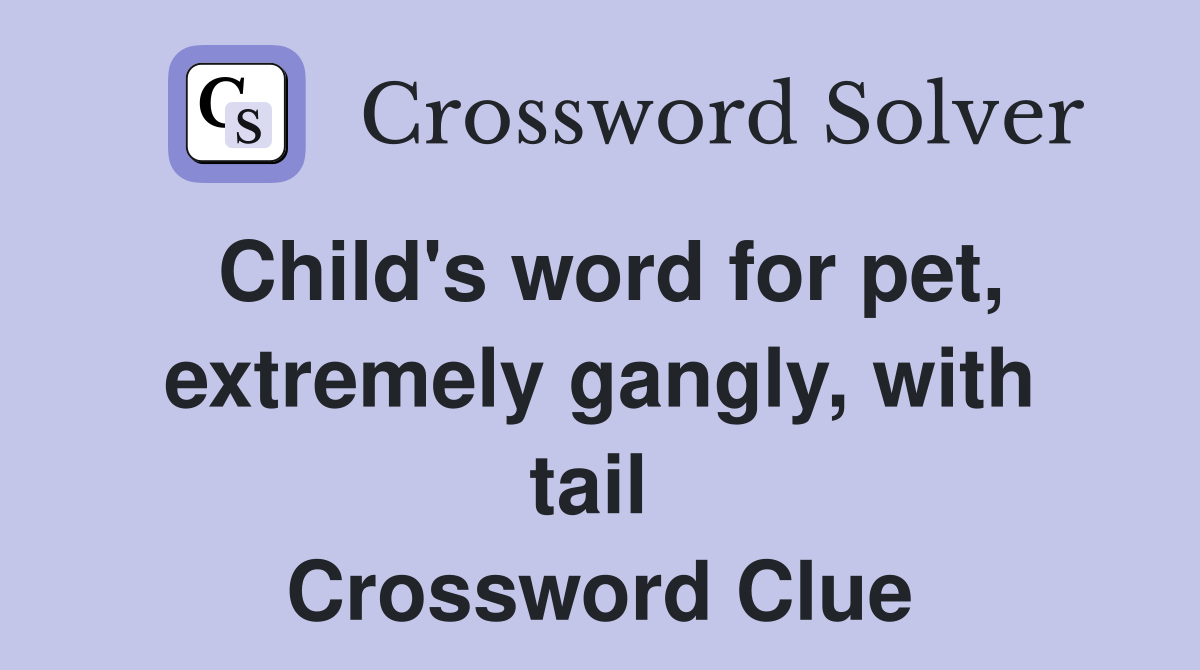 Child's word for pet, extremely gangly, with tail  Crossword Clue