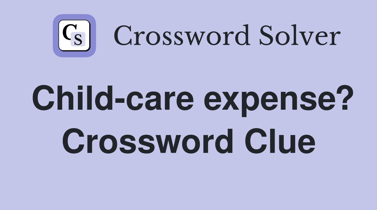 Child-care expense? Crossword Clue