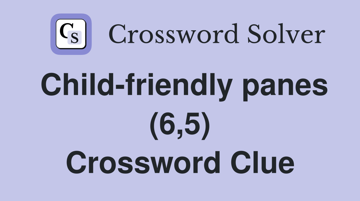 Child-friendly panes (6,5) Crossword Clue