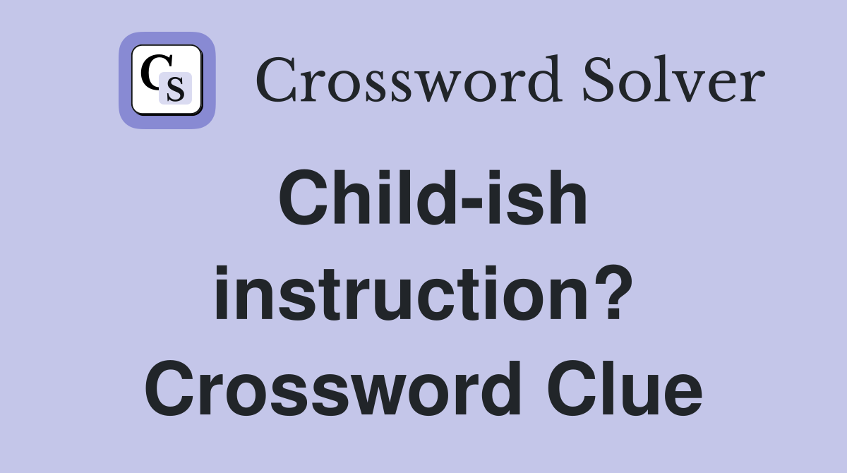 Child-ish instruction? Crossword Clue