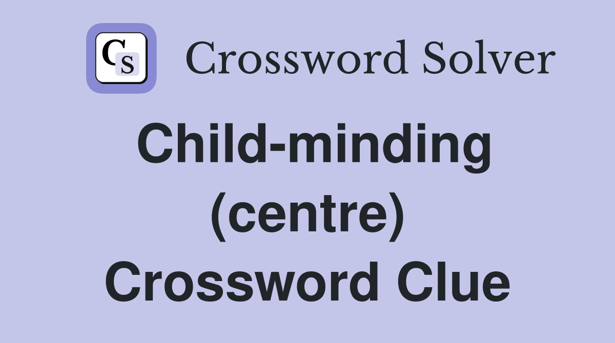 Child-minding (centre) Crossword Clue