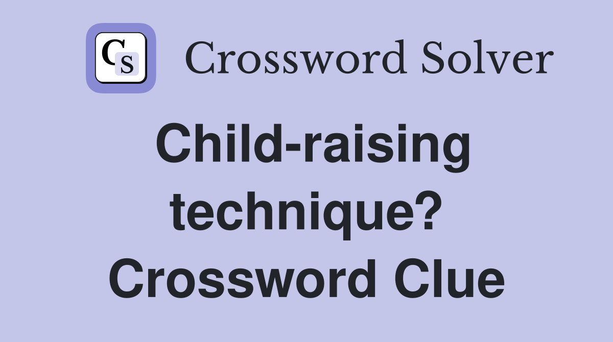 Child-raising technique? Crossword Clue