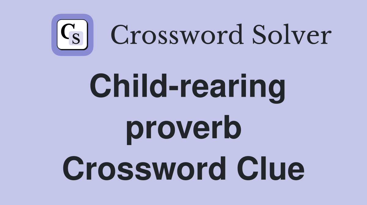 Child-rearing proverb Crossword Clue