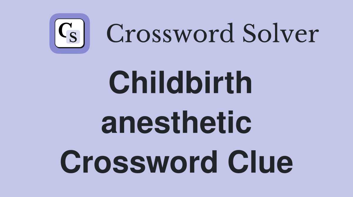 Childbirth anesthetic Crossword Clue