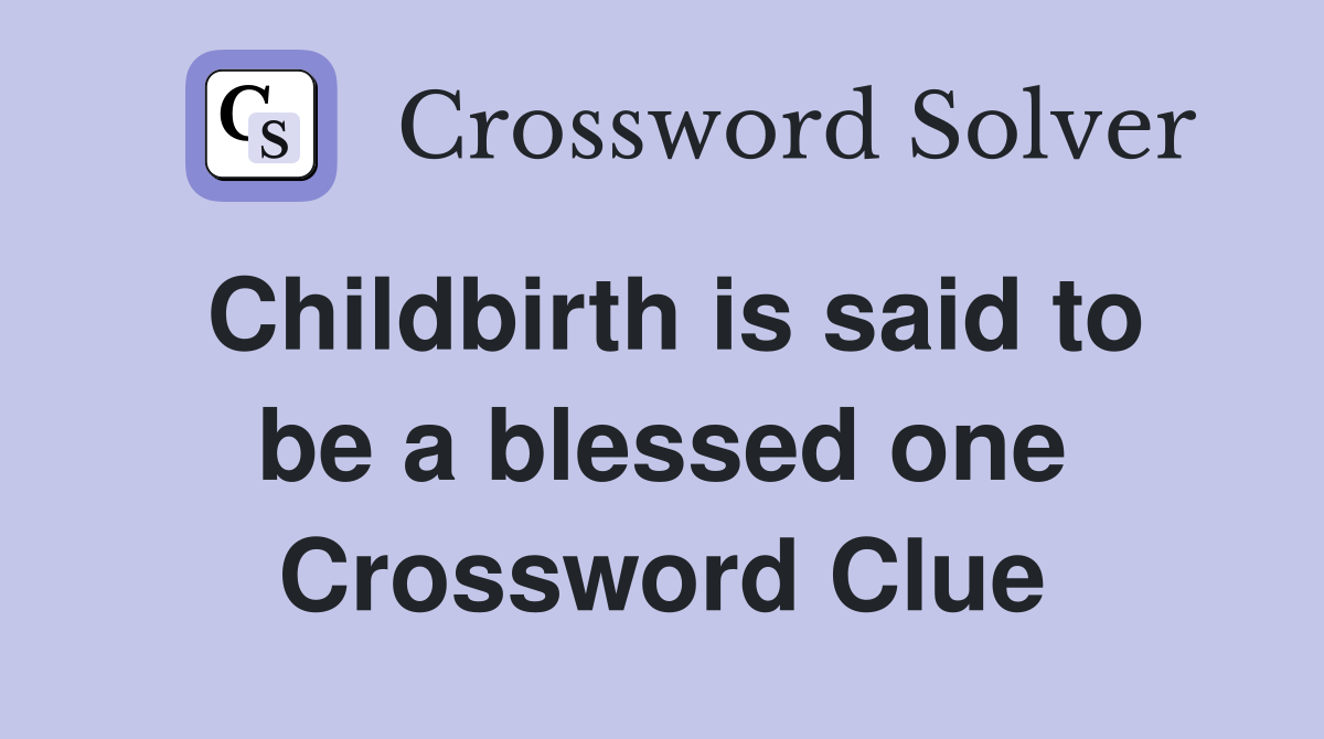 Childbirth is said to be a blessed one Crossword Clue