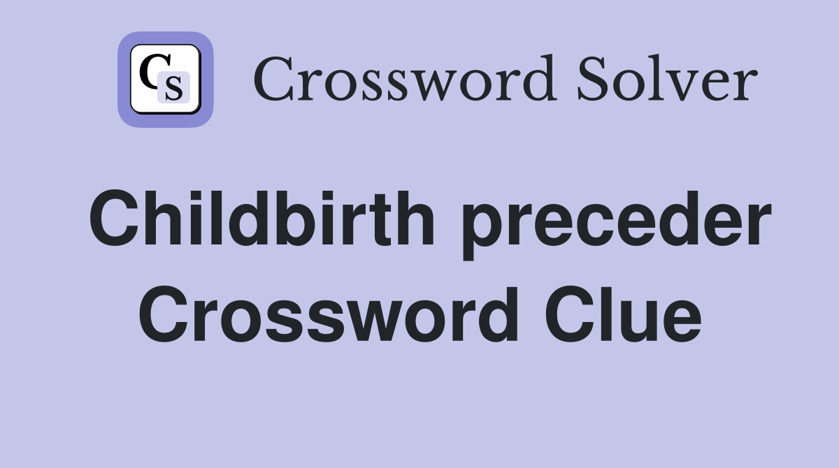 Childbirth preceder Crossword Clue