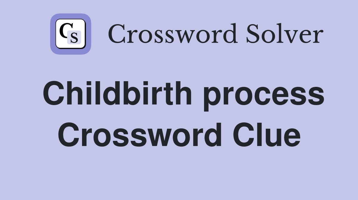 Childbirth process Crossword Clue