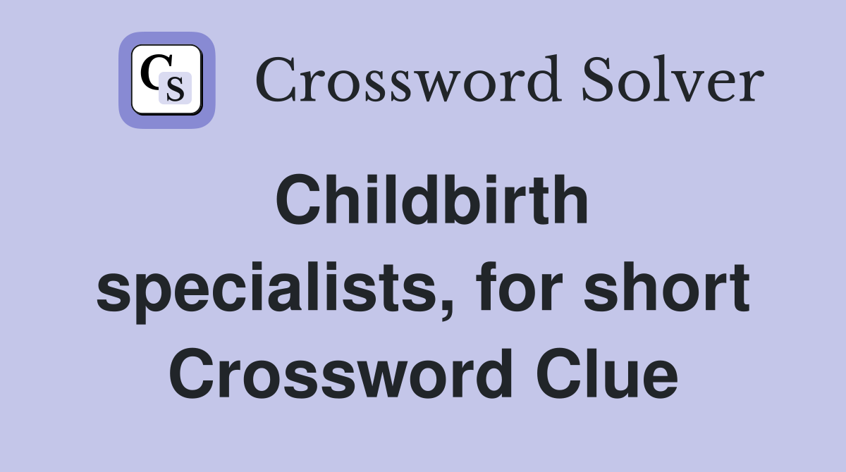 Childbirth specialists, for short Crossword Clue