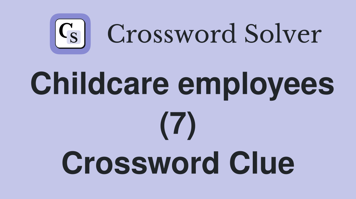 Childcare employees (7) Crossword Clue